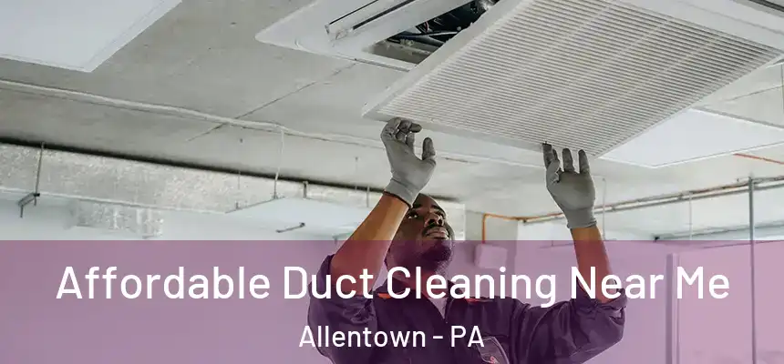 Affordable Duct Cleaning Near Me Allentown - PA