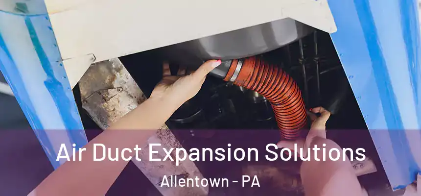 Air Duct Expansion Solutions Allentown - PA