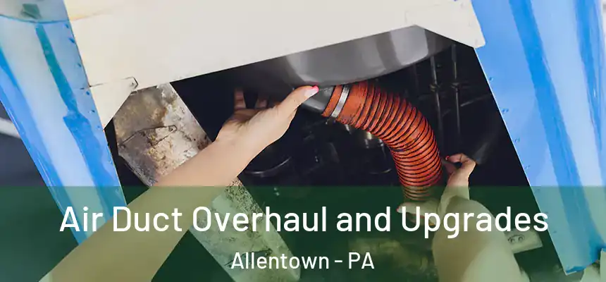 Air Duct Overhaul and Upgrades Allentown - PA