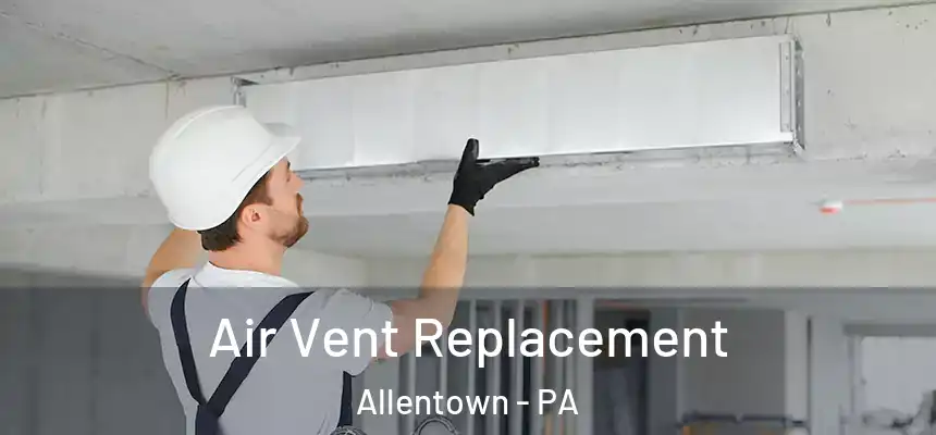 Air Vent Replacement Allentown - PA