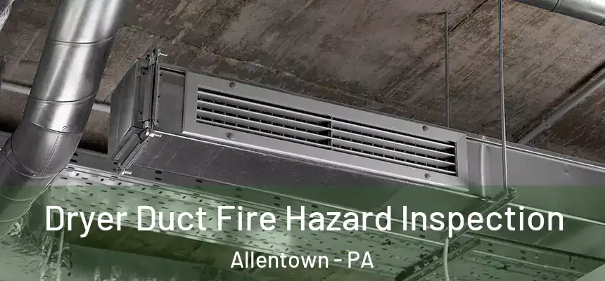 Dryer Duct Fire Hazard Inspection Allentown - PA