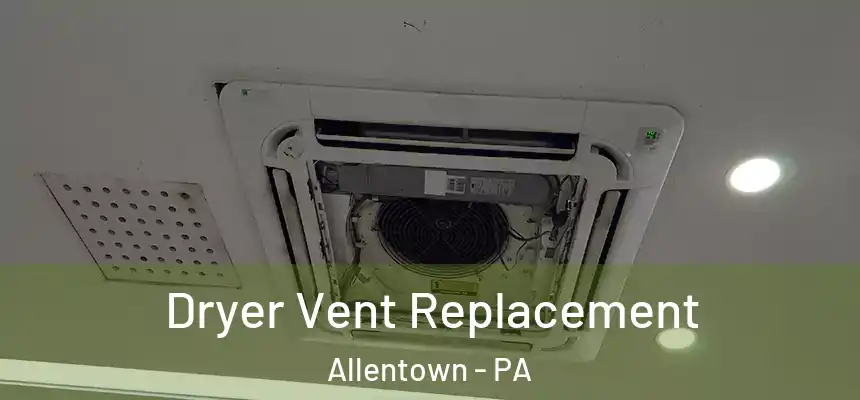  Dryer Vent Replacement Allentown - PA