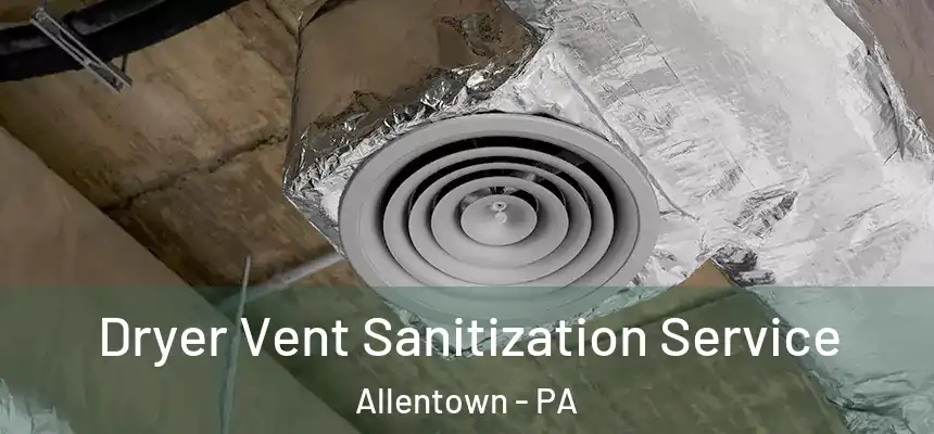 Dryer Vent Sanitization Service Allentown - PA