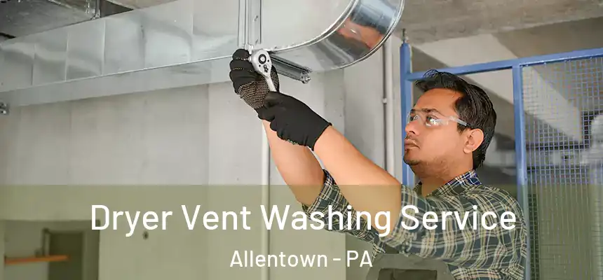 Dryer Vent Washing Service Allentown - PA