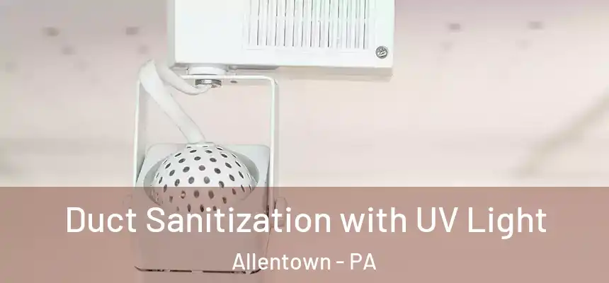  Duct Sanitization with UV Light Allentown - PA