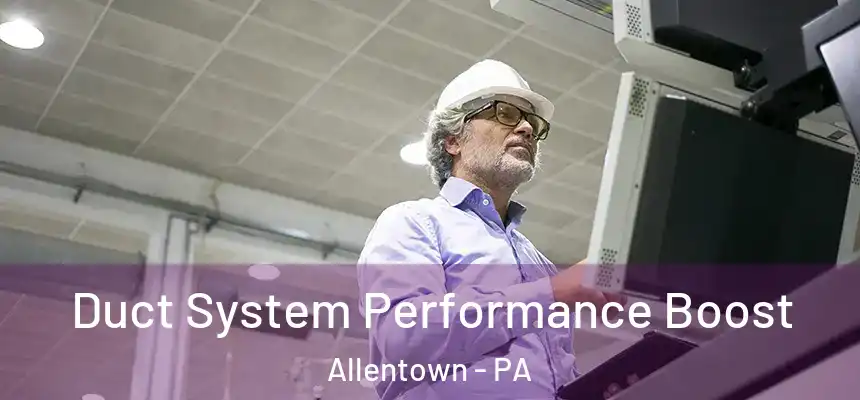 Duct System Performance Boost Allentown - PA