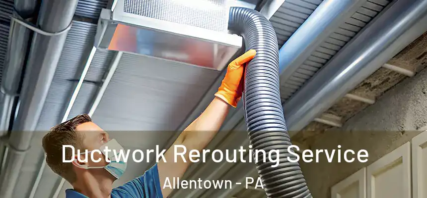 Ductwork Rerouting Service Allentown - PA
