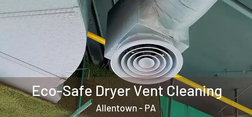 Eco-Safe Dryer Vent Cleaning Allentown - PA