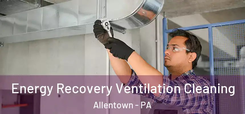Energy Recovery Ventilation Cleaning Allentown - PA