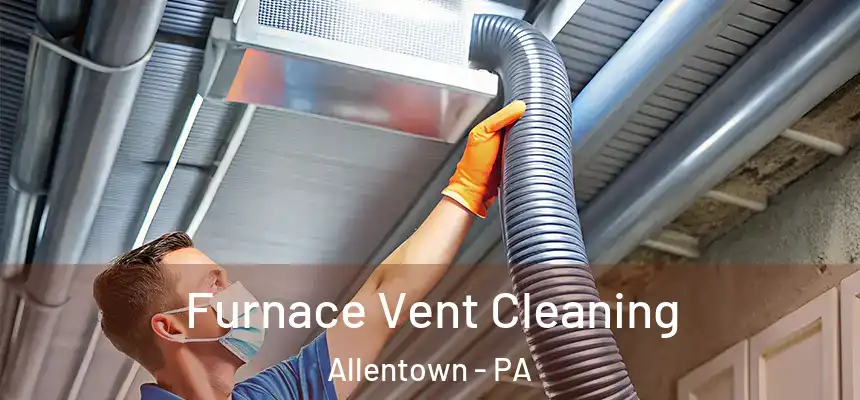 Furnace Vent Cleaning Allentown - PA