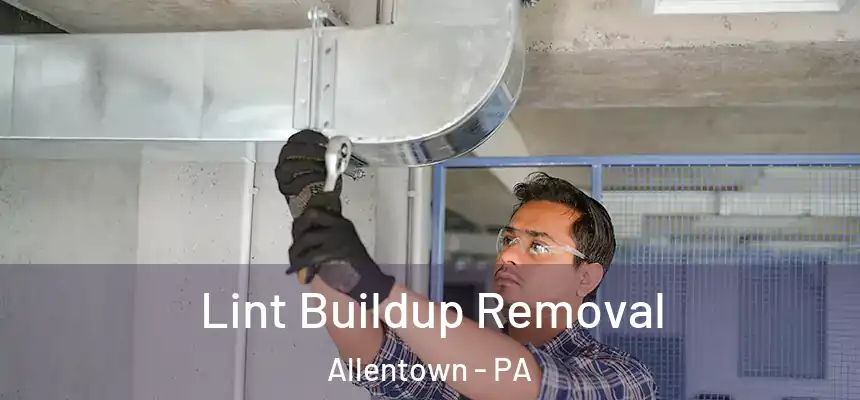 Lint Buildup Removal Allentown - PA