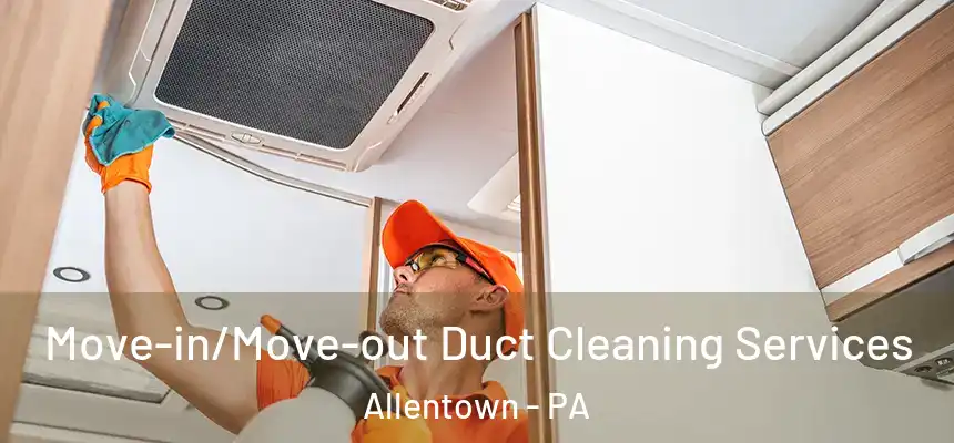 Move-in/Move-out Duct Cleaning Services Allentown - PA