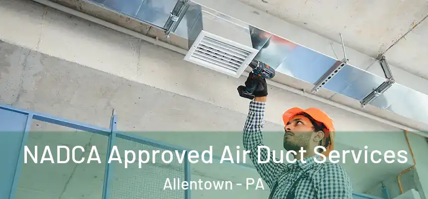 NADCA Approved Air Duct Services Allentown - PA