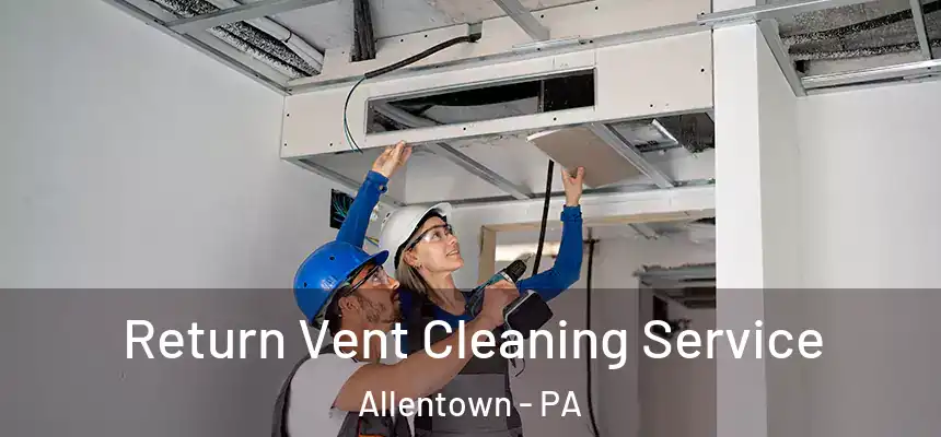 Return Vent Cleaning Service Allentown - PA