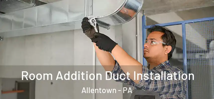  Room Addition Duct Installation Allentown - PA