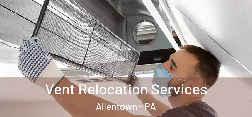 Vent Relocation Services Allentown - PA