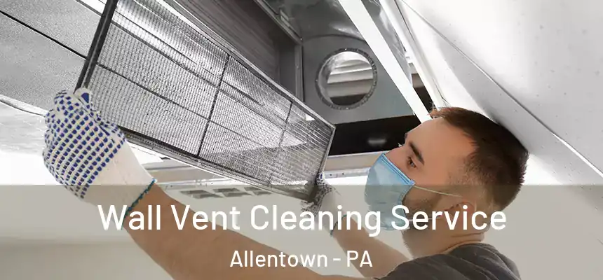 Wall Vent Cleaning Service Allentown - PA